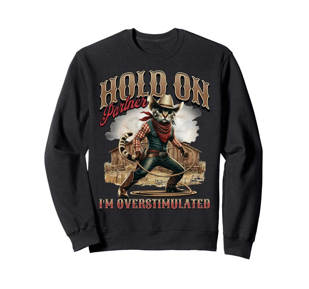 Hold Partner Im Overstimulated Western Sweatshirt - Unique Graphic Unisex - T-Shirt, Sweatshirt, Hoodie