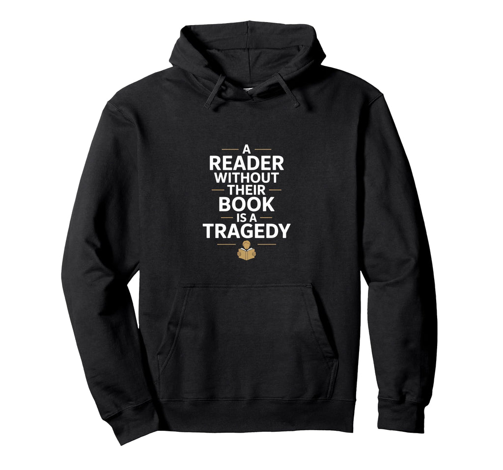 Reader Without Their Book Is Tragedy Hoodie - Fun Novelty Design Men Women - T-Shirt, Sweatshirt, Hoodie