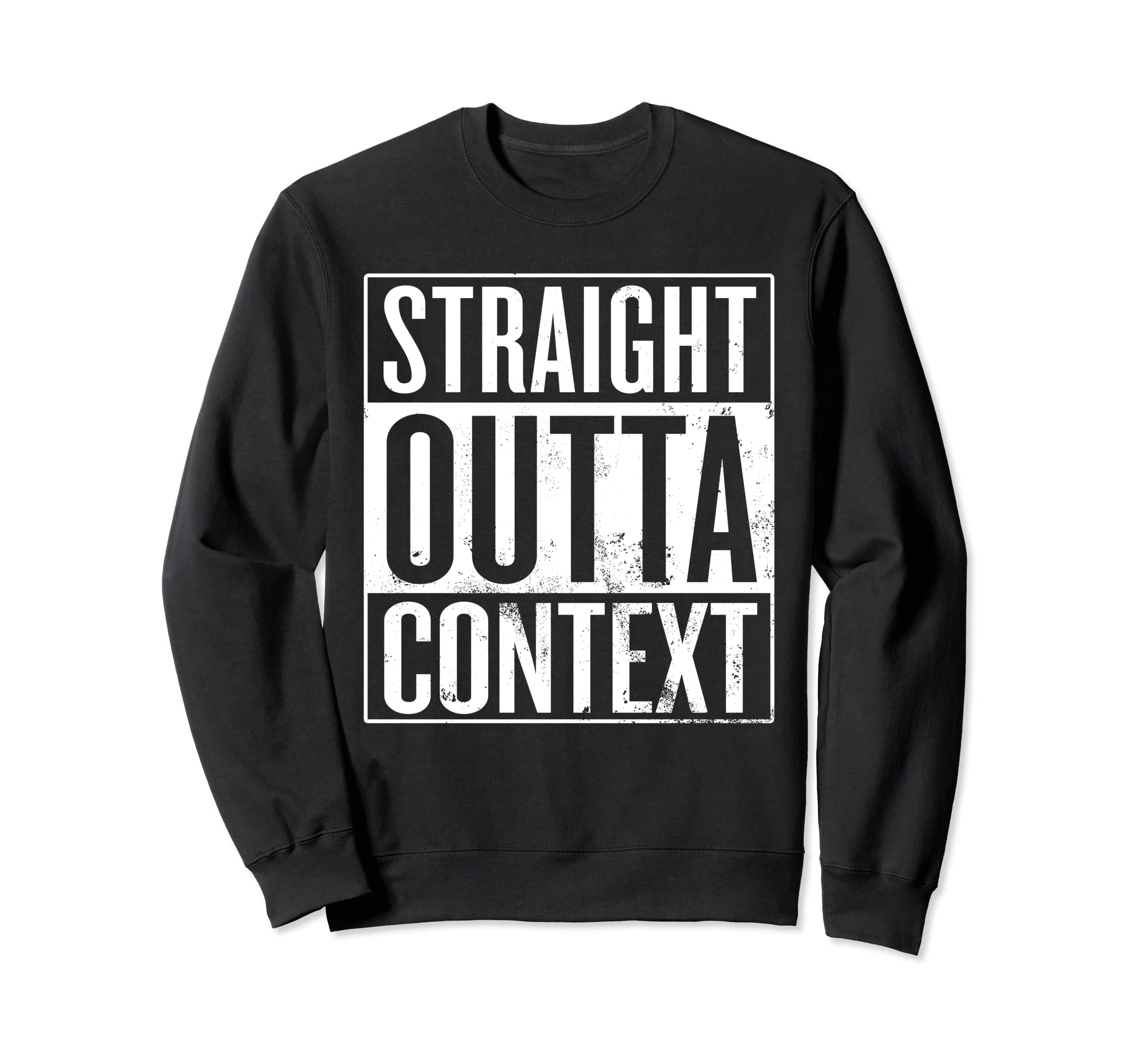 Straight Outta Context Funny Out Sweatshirt - Casual Everyday Wear Unisex - T-Shirt, Sweatshirt, Hoodie