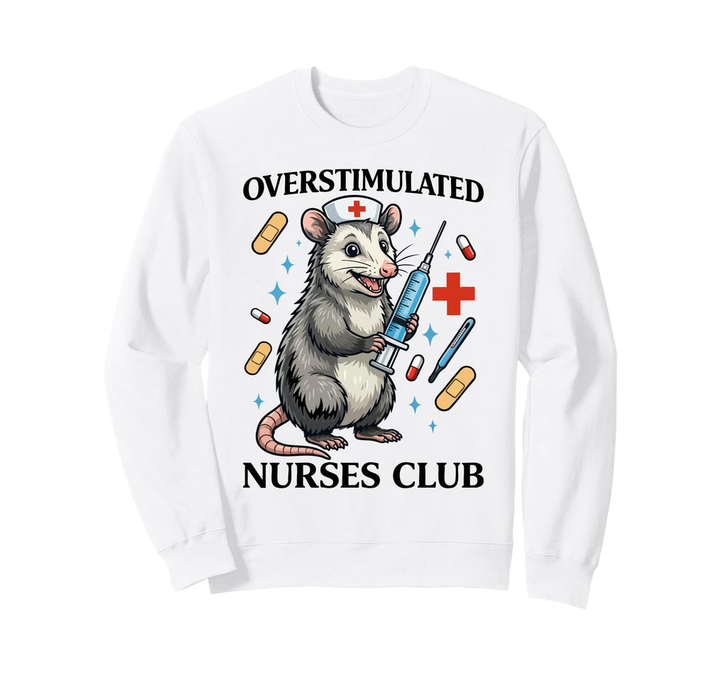 Overstimulated Nurses Club Funny Sweatshirt - Streetwear Style Men Women - T-Shirt, Sweatshirt, Hoodie