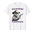 Hold Partner Im Overstimulated Hold Im T-Shirt - Graphic Print for Adults - T-Shirt, Sweatshirt, Hoodie