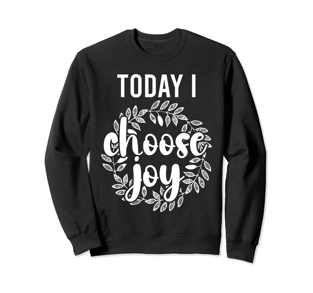Today I Choose Joy Inspirational Sweatshirt - Unique Graphic for Adults - T-Shirt, Sweatshirt, Hoodie