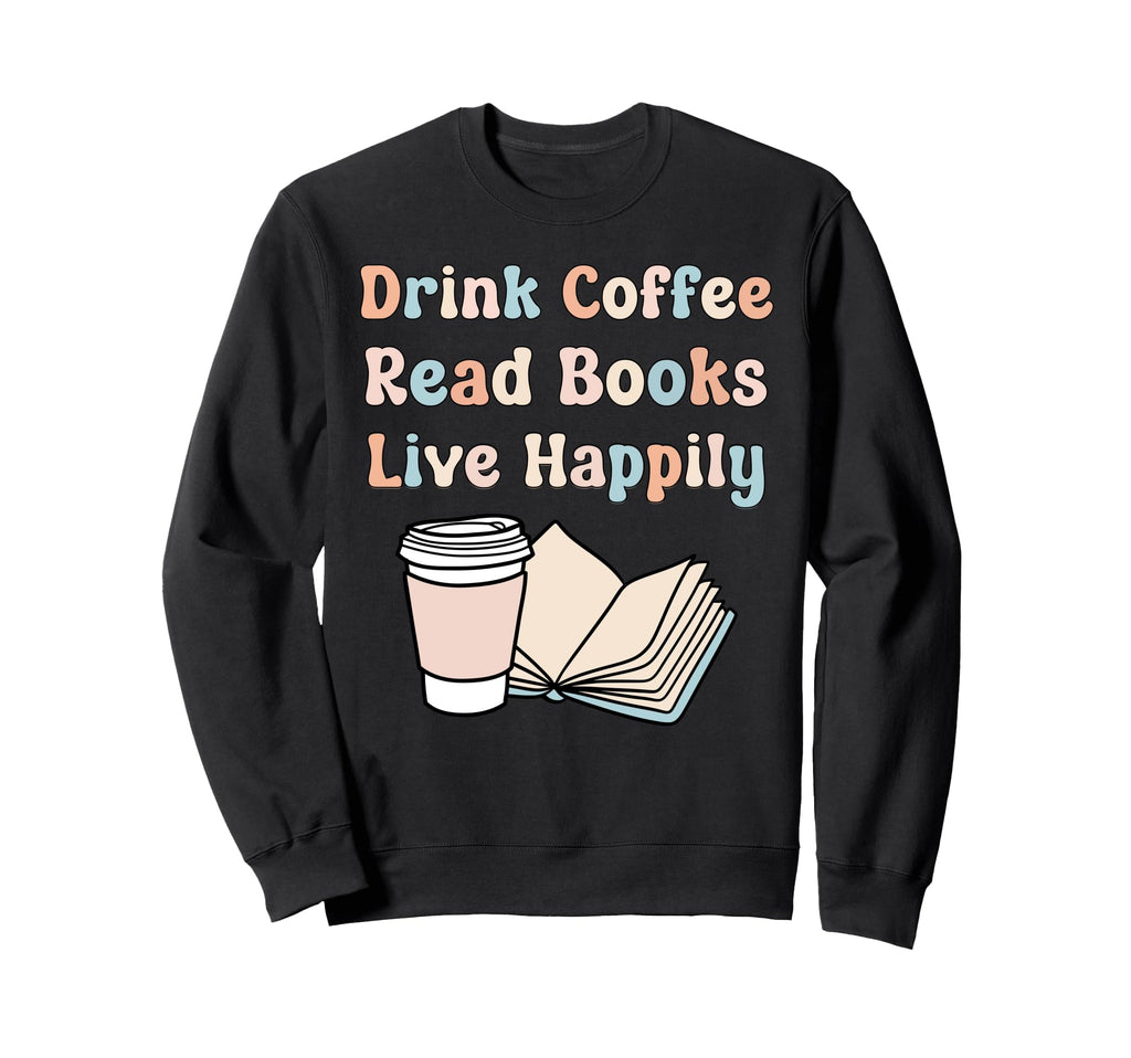 Drink Coffee Read Books Live Sweatshirt - Fun Novelty Design for Adults - T-Shirt, Sweatshirt, Hoodie