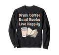 Drink Coffee Read Books Live Sweatshirt - Fun Novelty Design for Adults - T-Shirt, Sweatshirt, Hoodie