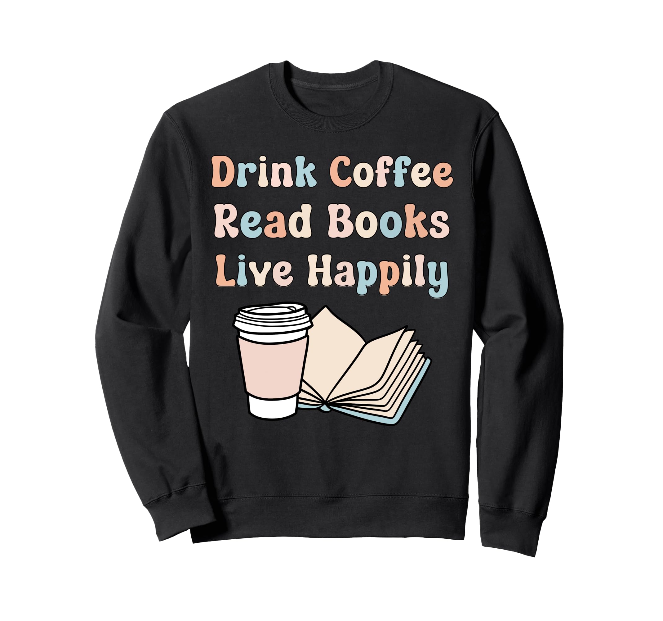 Drink Coffee Read Books Live Sweatshirt - Fun Novelty Design for Adults - T-Shirt, Sweatshirt, Hoodie