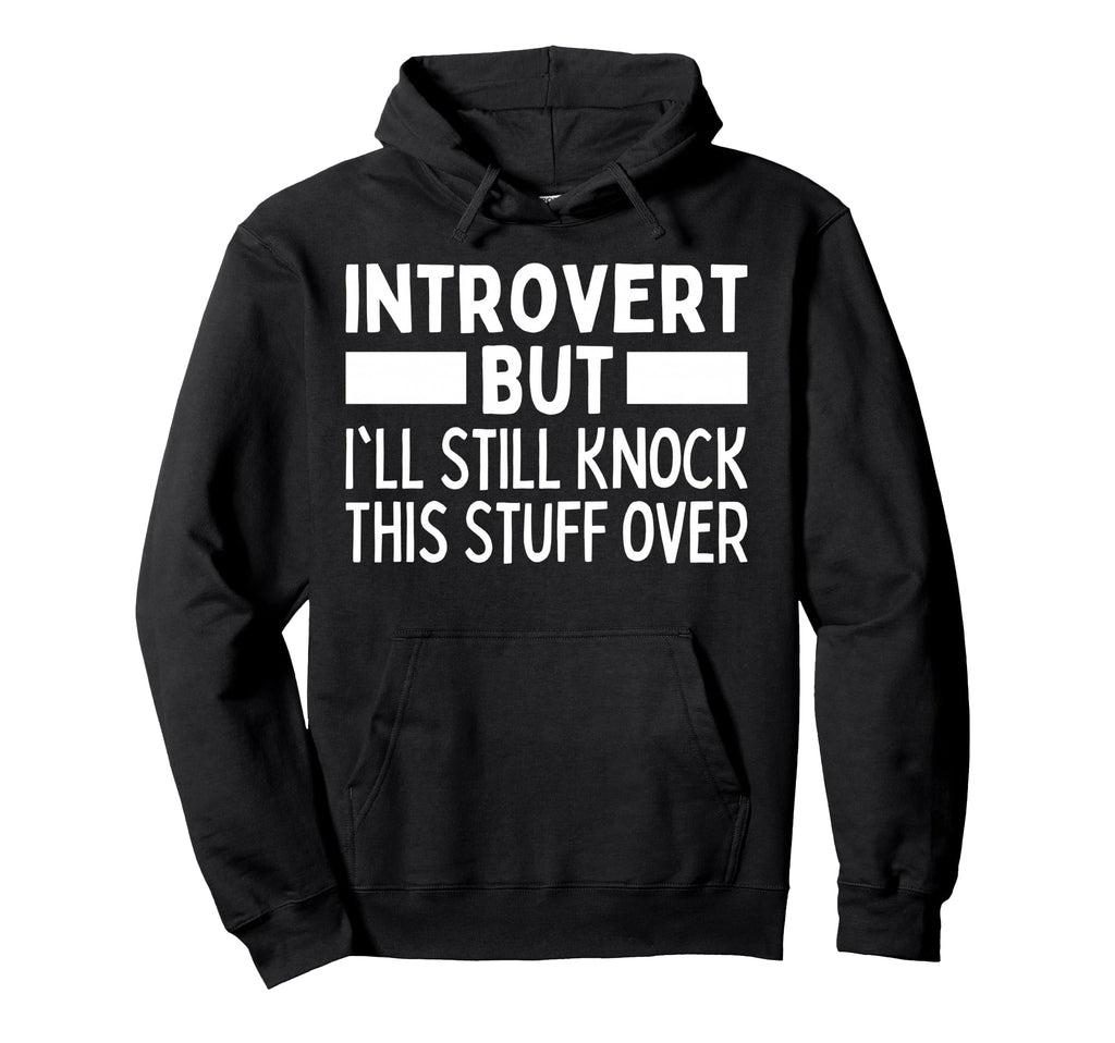 Introvert But Ill Knock All This Stuff Hoodie - Streetwear Style Men Women - T-Shirt, Sweatshirt, Hoodie