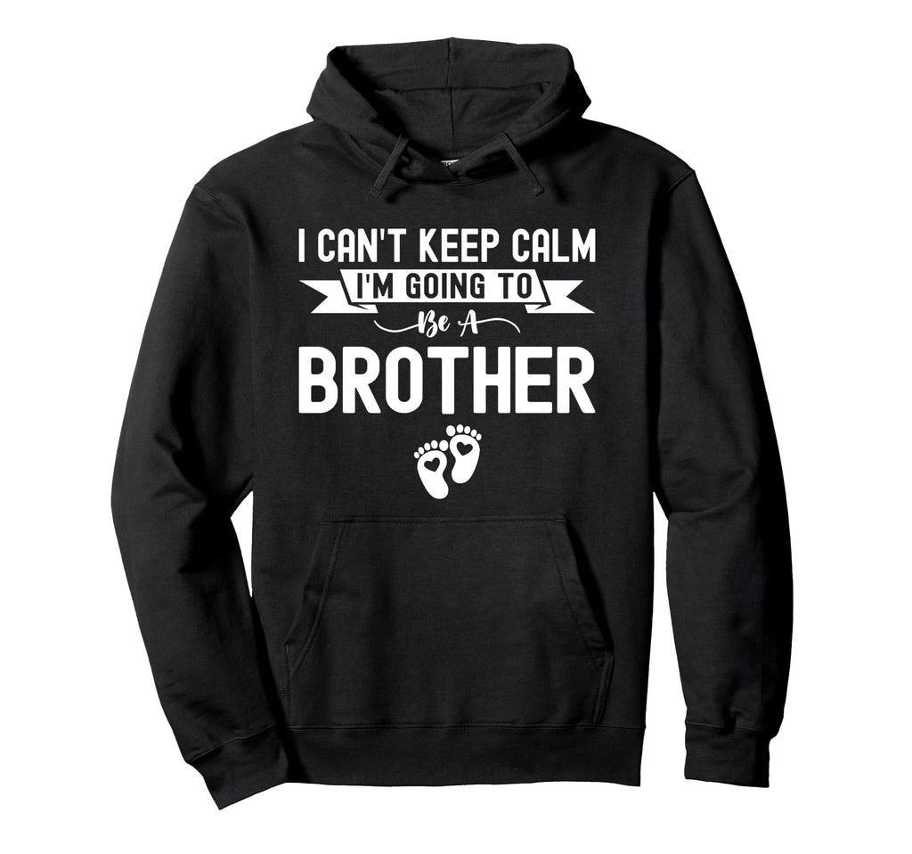 I Cant Keep Calm Im Going To Be Brother Hoodie - Streetwear Style Unisex - T-Shirt, Sweatshirt, Hoodie