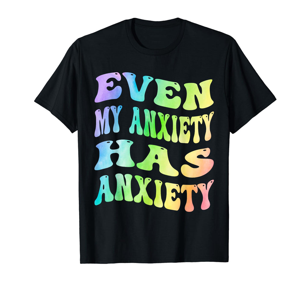 Even My Anxiety Has Anxiety Funny T-Shirt - Custom Art Print Men Women - T-Shirt, Sweatshirt, Hoodie
