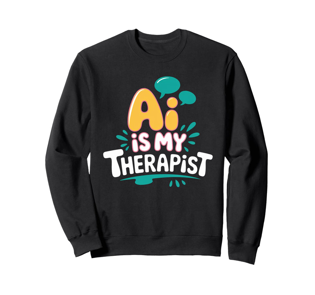 Ai Is My Therapist Funny Digital Sweatshirt - Graphic Print Men Women - T-Shirt, Sweatshirt, Hoodie