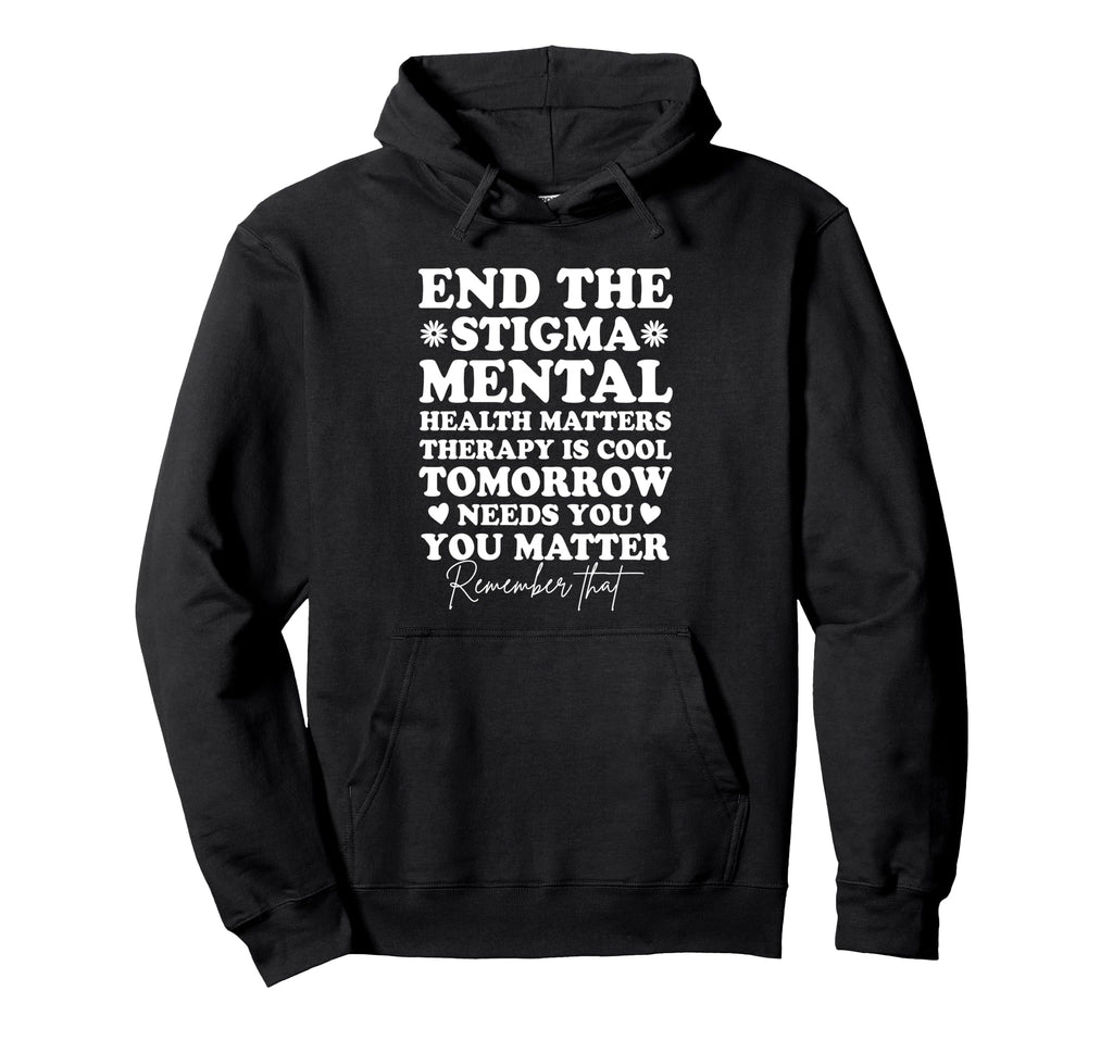 End Stigma Mental Health Awareness You Hoodie - Streetwear Style Unisex - T-Shirt, Sweatshirt, Hoodie