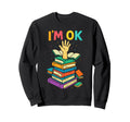 Im Ok Funny Librarian Book Sweatshirt - Casual Everyday Wear Men Women - T-Shirt, Sweatshirt, Hoodie