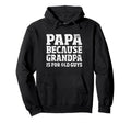 Papa Because Grandpa Is Old Guys Funny Hoodie - Novelty Apparel for Adults - T-Shirt, Sweatshirt, Hoodie
