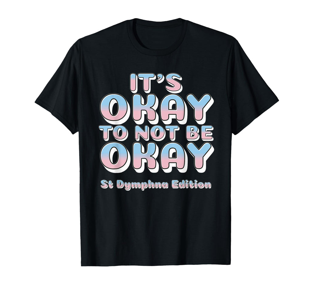 Its Okay To Not Be Okay St Dymphna T-Shirt - Aesthetic Graphic for Adults - T-Shirt, Sweatshirt, Hoodie