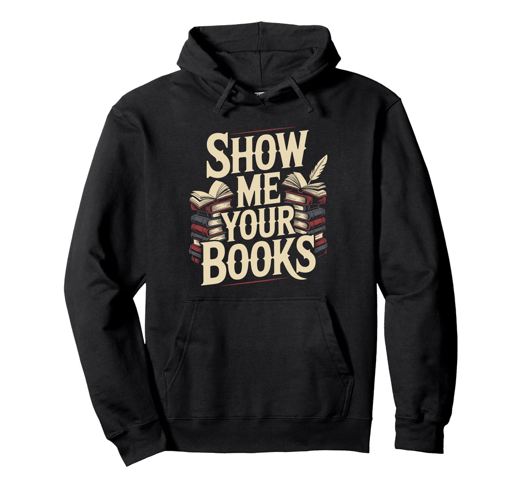 Show Me Your Books Bookworm Book Hoodie - Streetwear Style Men Women - T-Shirt, Sweatshirt, Hoodie
