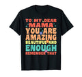 To My Dear Mama You Are Amazing Beautiful T-Shirt - Novelty Apparel Unisex - T-Shirt, Sweatshirt, Hoodie