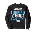 You Are Looking Best Stepbrother Sweatshirt - Trendy Graphic Men Women - T-Shirt, Sweatshirt, Hoodie