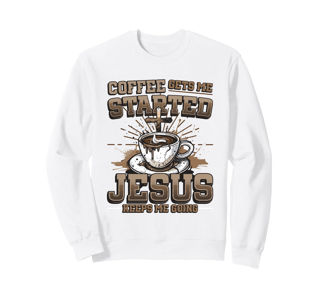 Coffee Gets Me Started Jesus Keeps Me Sweatshirt - Unique Graphic Unisex - T-Shirt, Sweatshirt, Hoodie