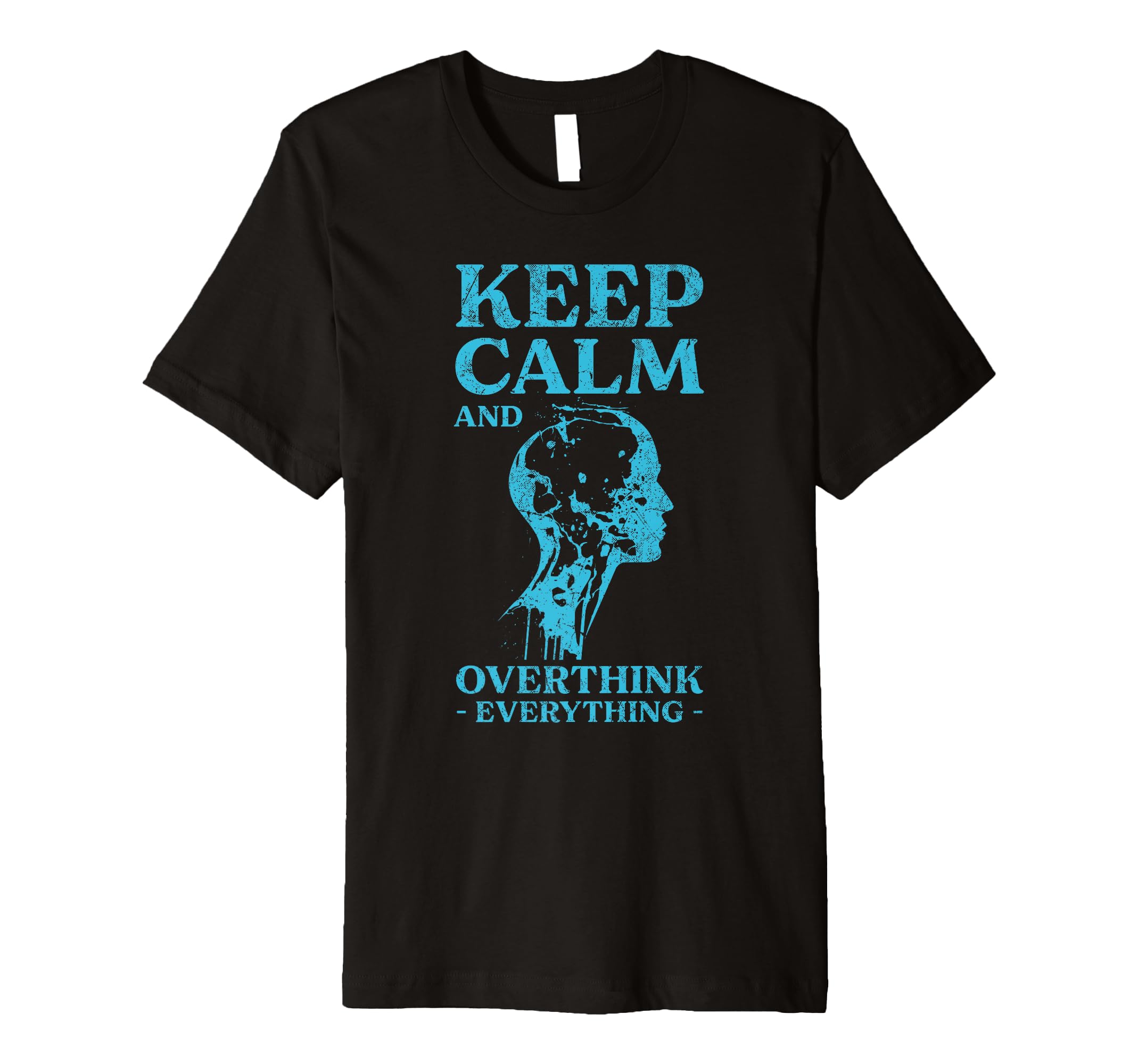 Keep Calm And Overthink T-Shirt - Casual Everyday Wear Men Women - T-Shirt, Sweatshirt, Hoodie