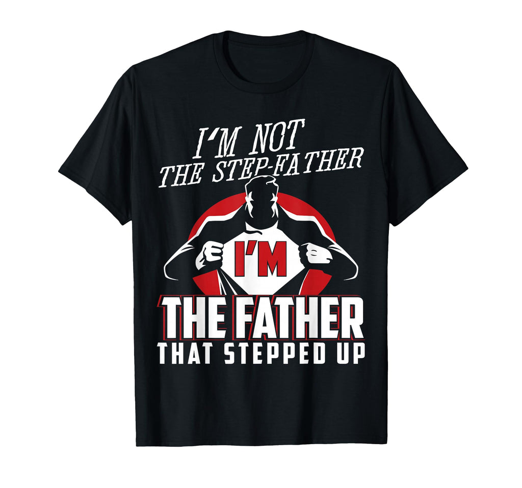 Im Not Step Father Im Father That T-Shirt - Aesthetic Graphic Men Women - T-Shirt, Sweatshirt, Hoodie