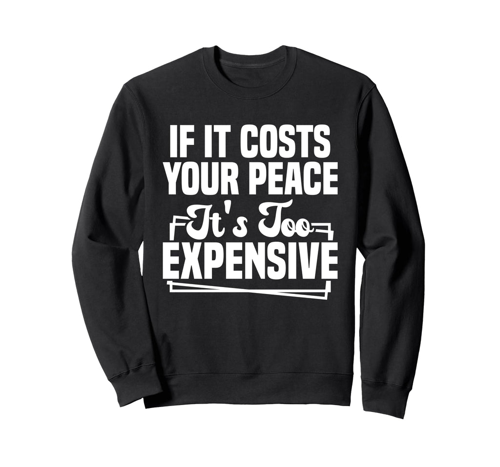 If It Costs Your Peace Its Too Sweatshirt - Minimalist Print Men Women - T-Shirt, Sweatshirt, Hoodie