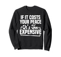 If It Costs Your Peace Its Too Sweatshirt - Minimalist Print Men Women - T-Shirt, Sweatshirt, Hoodie