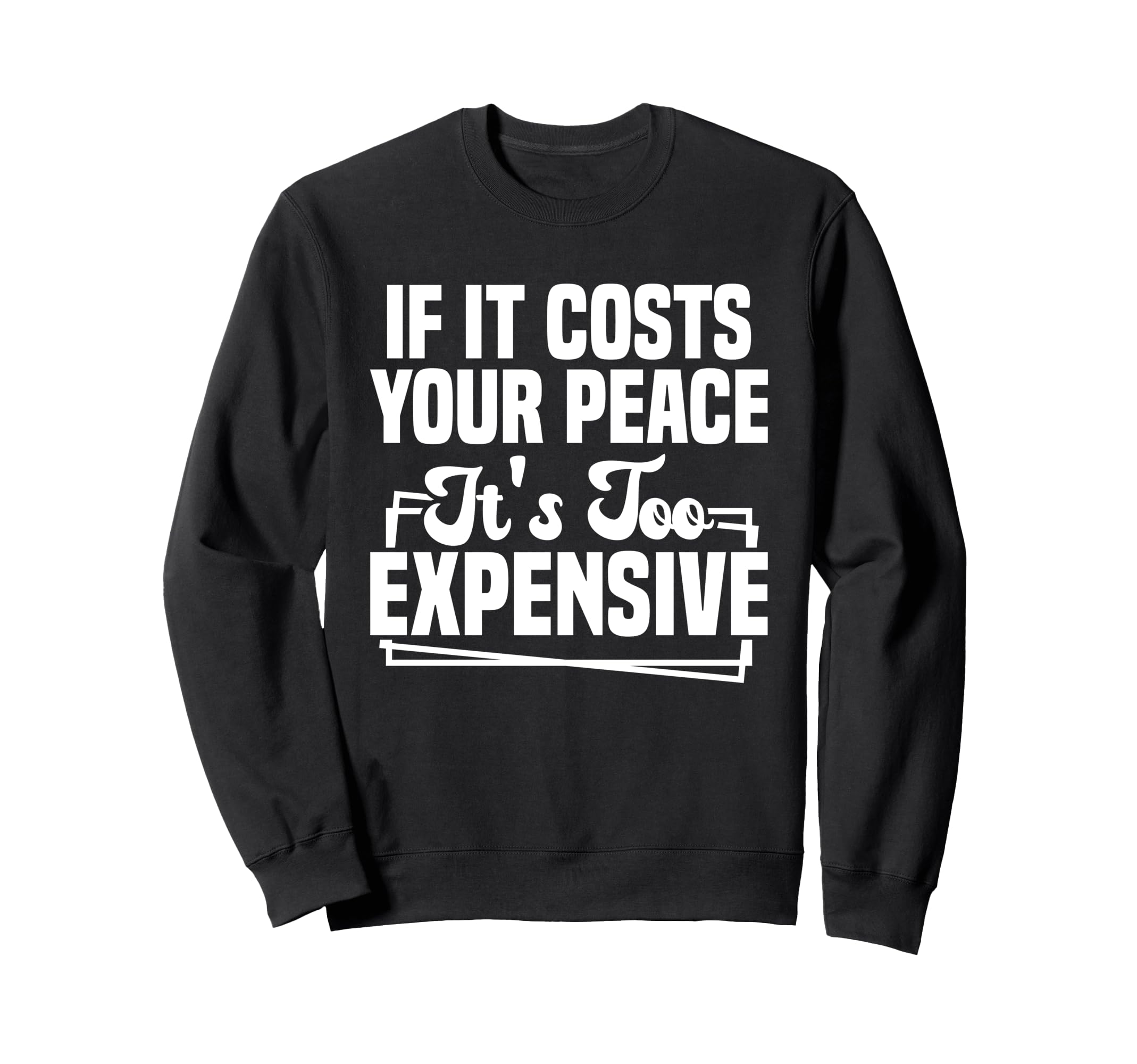 If It Costs Your Peace Its Too Sweatshirt - Minimalist Print Men Women - T-Shirt, Sweatshirt, Hoodie