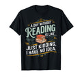Day Without Reading Is Like Funny Book T-Shirt - Streetwear Style Unisex - T-Shirt, Sweatshirt, Hoodie