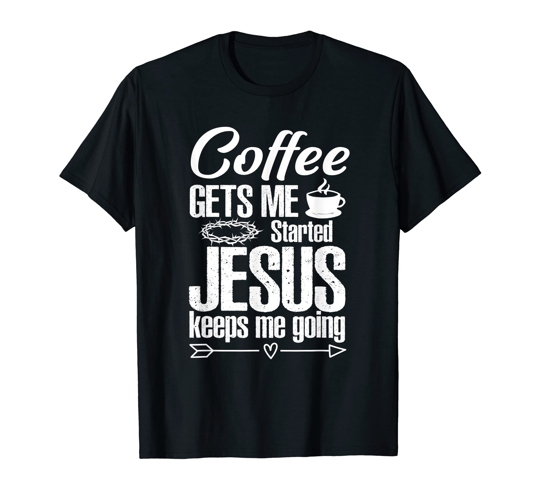 Coffee Gets Me Started Jesus Keeps Me T-Shirt - Novelty Apparel for Adults - T-Shirt, Sweatshirt, Hoodie