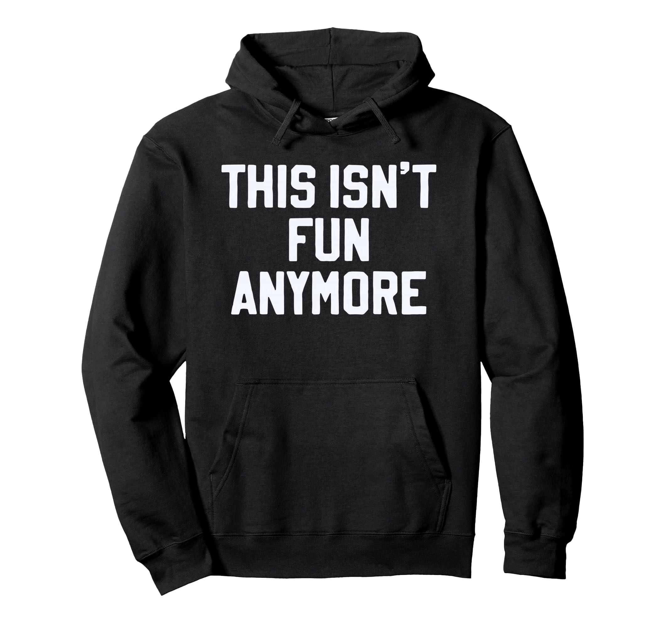 This Isnt Fun Anymore Funny Hoodie - Casual Everyday Wear Men Women - T-Shirt, Sweatshirt, Hoodie