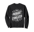 Probably Overstimulated Psychology Sweatshirt - Unique Graphic Men Women - T-Shirt, Sweatshirt, Hoodie