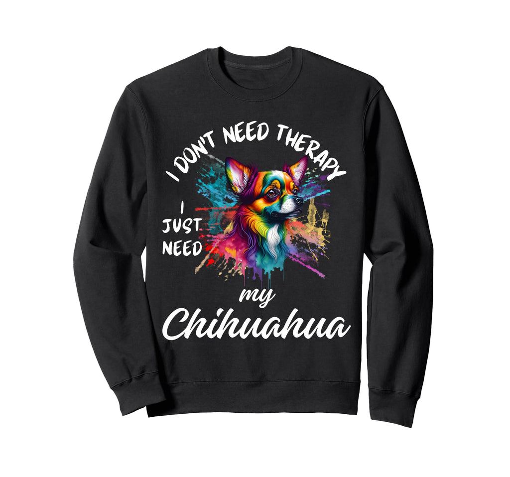 Chihuahua Dog Lover I Just Need My Sweatshirt - Streetwear Style Men Women - T-Shirt, Sweatshirt, Hoodie