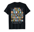 Mental Health Awareness End Stigma Mental T-Shirt - Novelty Apparel Unisex - T-Shirt, Sweatshirt, Hoodie
