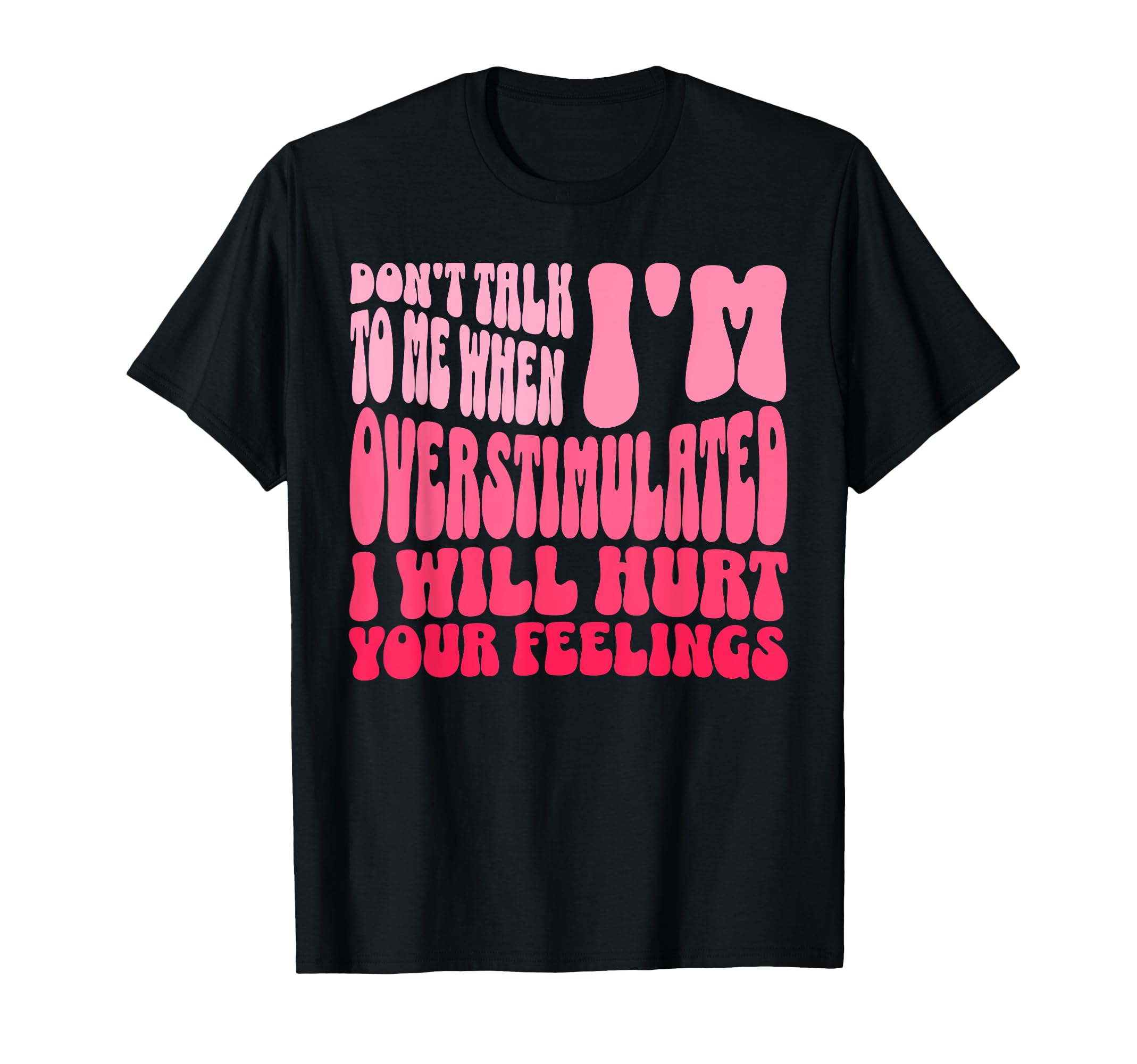 Dont Talk To Me When Im Overstimulated T-Shirt - Unique Graphic Unisex - T-Shirt, Sweatshirt, Hoodie