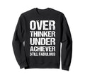 Overthinker Underachiever Still Sweatshirt - Casual Everyday Wear Unisex - T-Shirt, Sweatshirt, Hoodie
