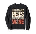 Too Many Pets Not Enough Wine Sweatshirt - Casual Everyday Wear Men Women - T-Shirt, Sweatshirt, Hoodie