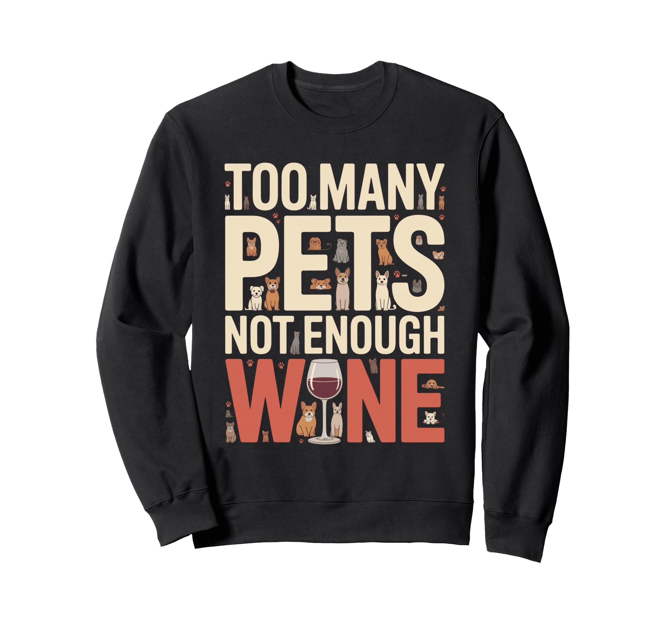 Too Many Pets Not Enough Wine Sweatshirt - Casual Everyday Wear Men Women - T-Shirt, Sweatshirt, Hoodie