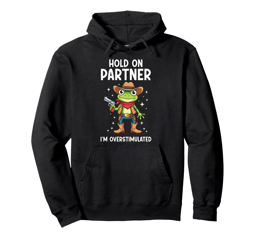 Hold Partner Im Overstimulated Funny Hoodie - Graphic Print for Adults - T-Shirt, Sweatshirt, Hoodie