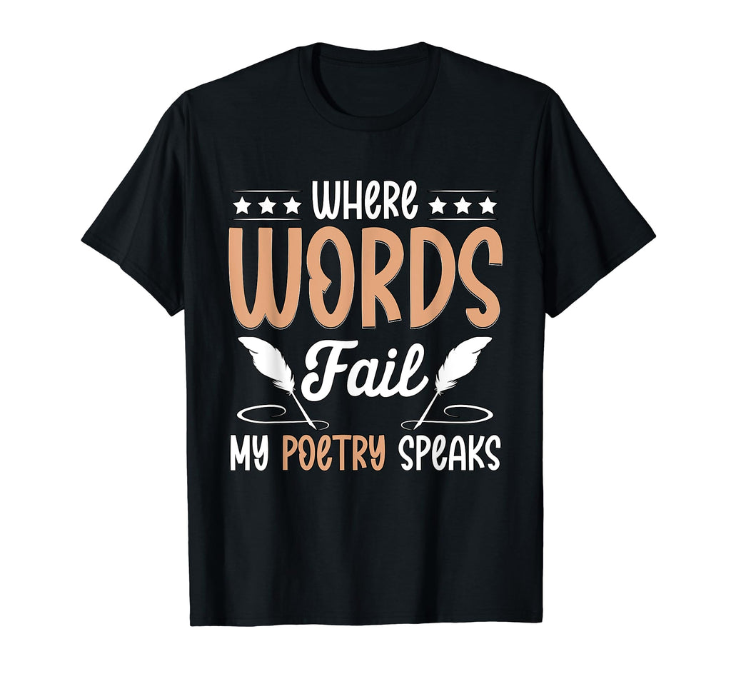 Where Words Fail My Poetry Speaks T-Shirt - Custom Art Print for Adults - T-Shirt, Sweatshirt, Hoodie