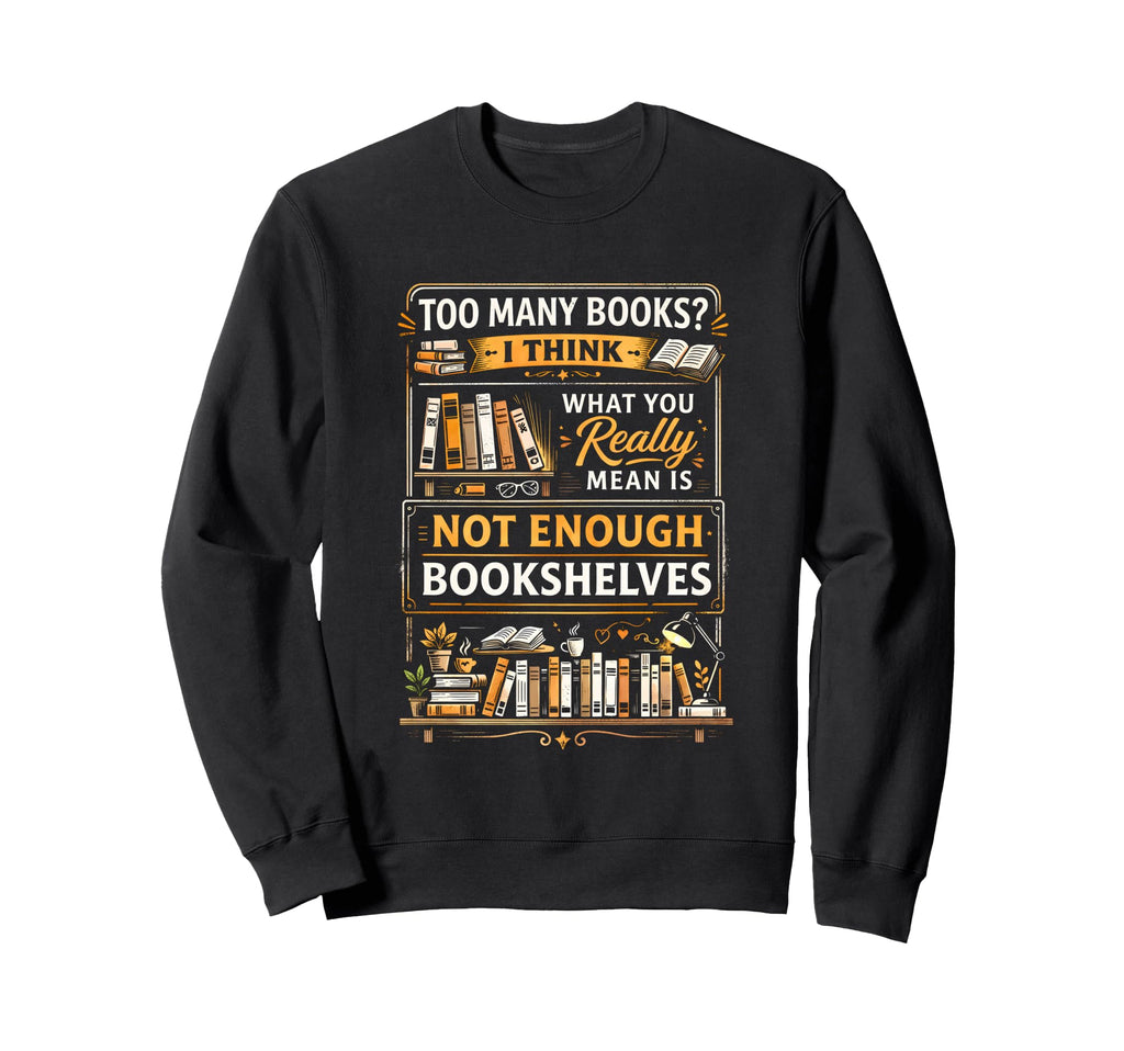 Book Lover Nerd Quotes Too Many Sweatshirt - Trendy Graphic for Adults - T-Shirt, Sweatshirt, Hoodie