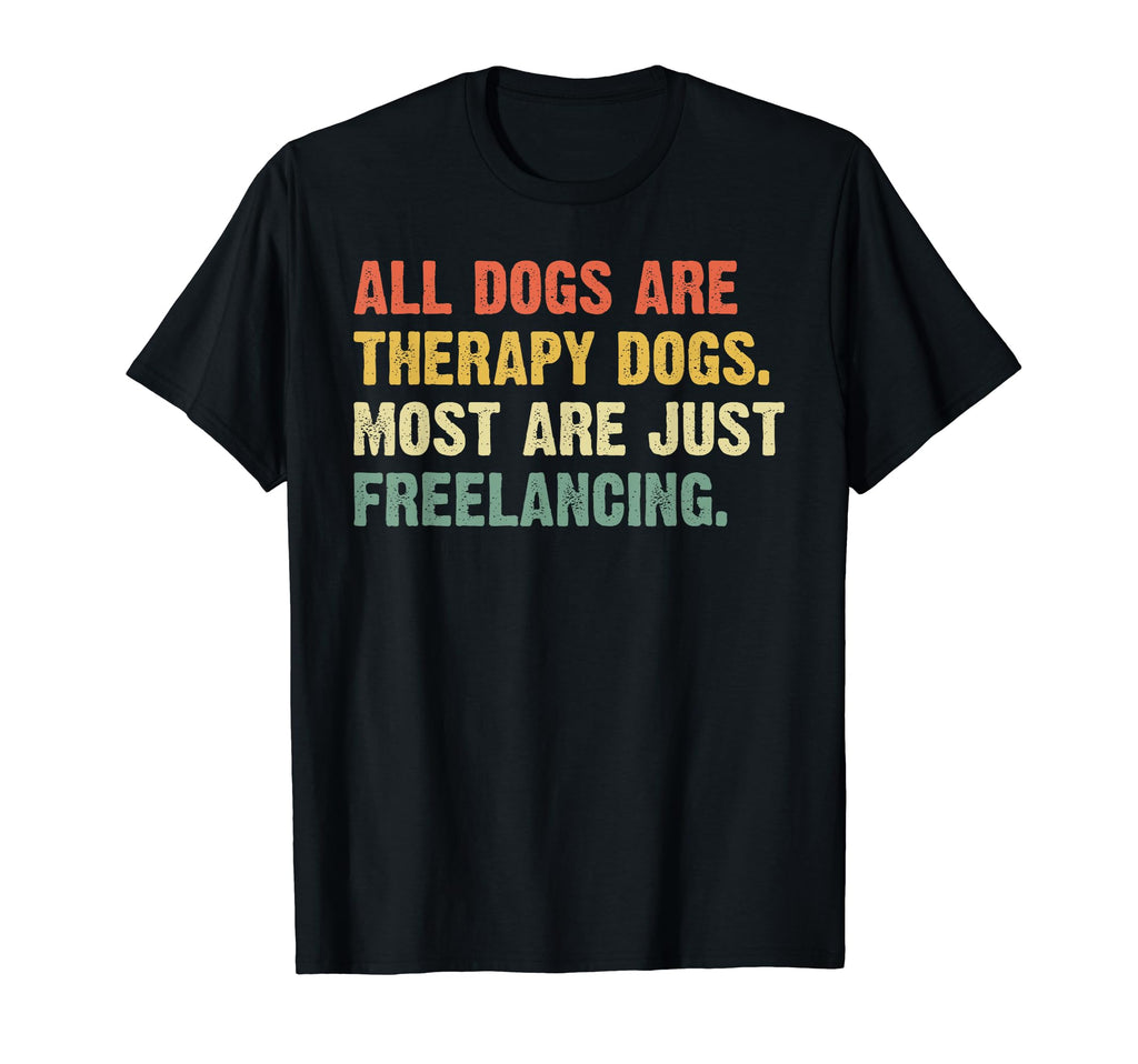 All Dogs Are Therapy Dogs Most Are Just T-Shirt - Unique Graphic Men Women - T-Shirt, Sweatshirt, Hoodie