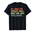 All Dogs Are Therapy Dogs Most Are Just T-Shirt - Unique Graphic Men Women - T-Shirt, Sweatshirt, Hoodie