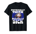 Physically Thick Mentally Sick T-Shirt - Custom Art Print for Adults - T-Shirt, Sweatshirt, Hoodie