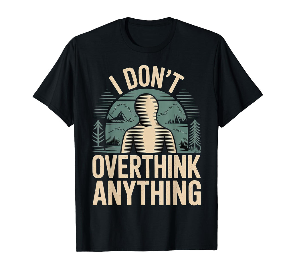 I Dont Overthink Anything Mindset Relax T-Shirt - Streetwear Style Unisex - T-Shirt, Sweatshirt, Hoodie