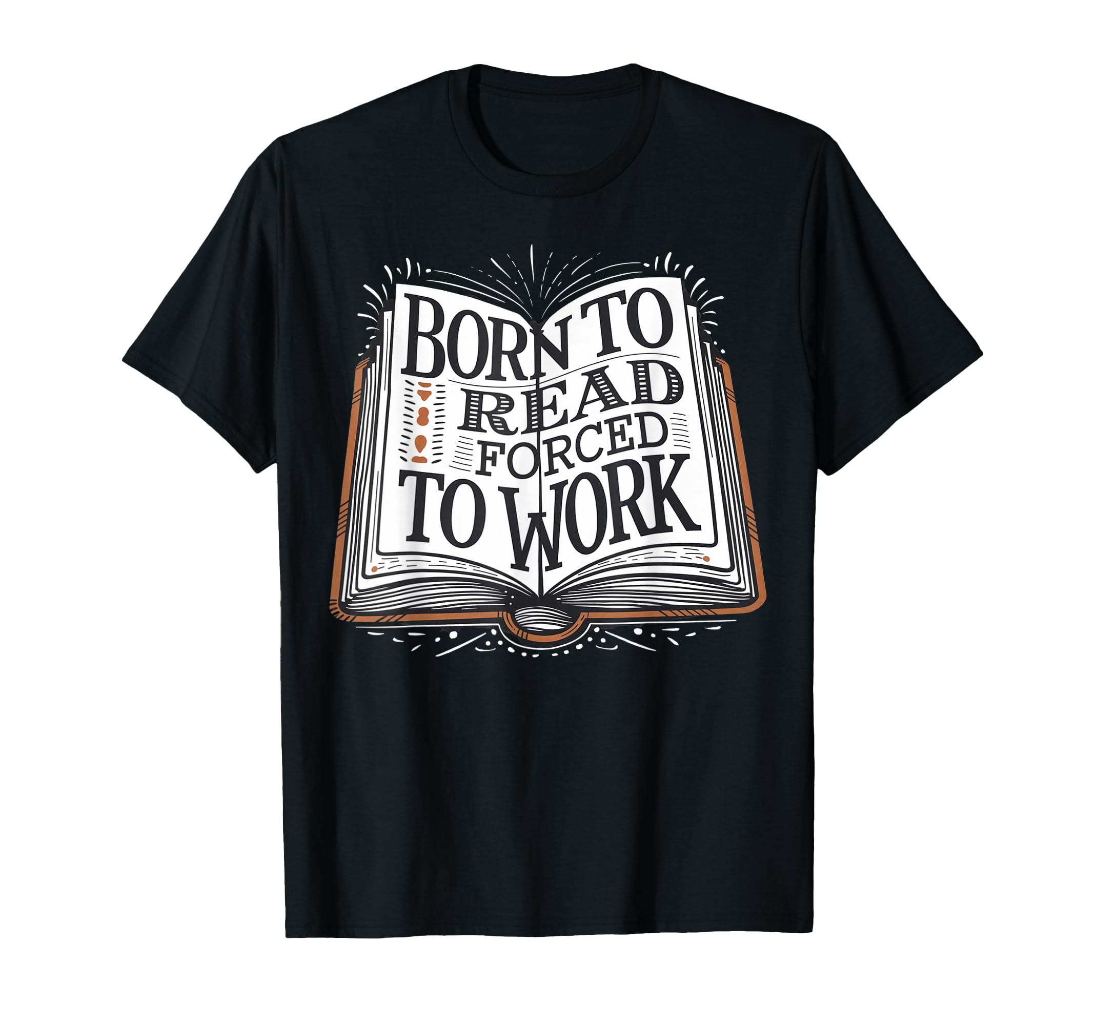 Born To Read Forced To Work Funny Book T-Shirt - Graphic Print for Adults - T-Shirt, Sweatshirt, Hoodie