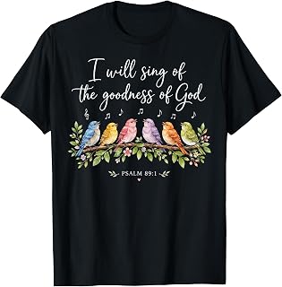 Christian Sing of The Goodness of God Bird Lover T-Shirt Unisex T-shirt, Sweatshirt, Hoodie, Long Sleeve Tee - T-Shirt, Sweatshirt, Hoodie