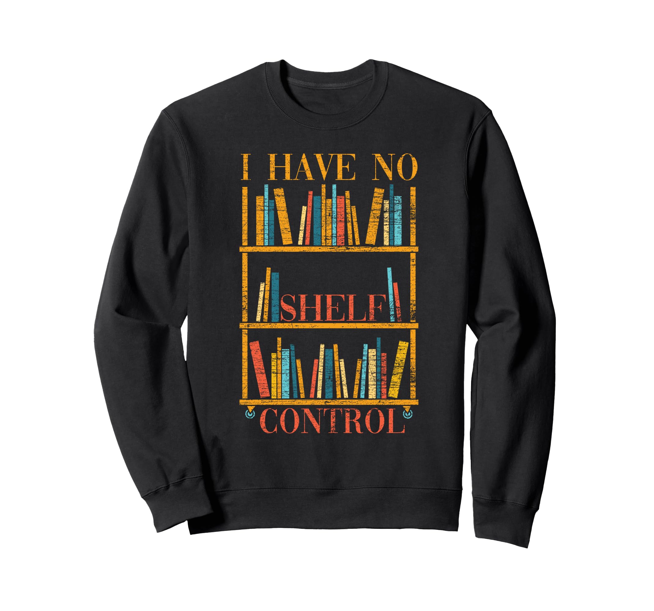 Funny Book Nerd Gift I Have No Shelf Sweatshirt - Graphic Print Unisex - T-Shirt, Sweatshirt, Hoodie