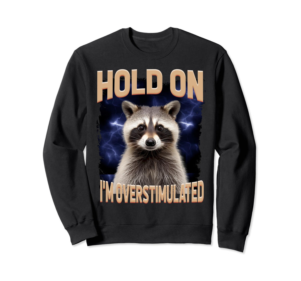 Funny Hold Im Overstimulated Funny Sweatshirt - Graphic Print Men Women - T-Shirt, Sweatshirt, Hoodie