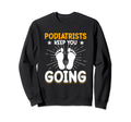 Podiatrists Keep You Going Sweatshirt - Aesthetic Graphic for Adults - T-Shirt, Sweatshirt, Hoodie