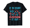When Doubt Overthink It Out Overthinker T-Shirt - Streetwear Style Unisex - T-Shirt, Sweatshirt, Hoodie