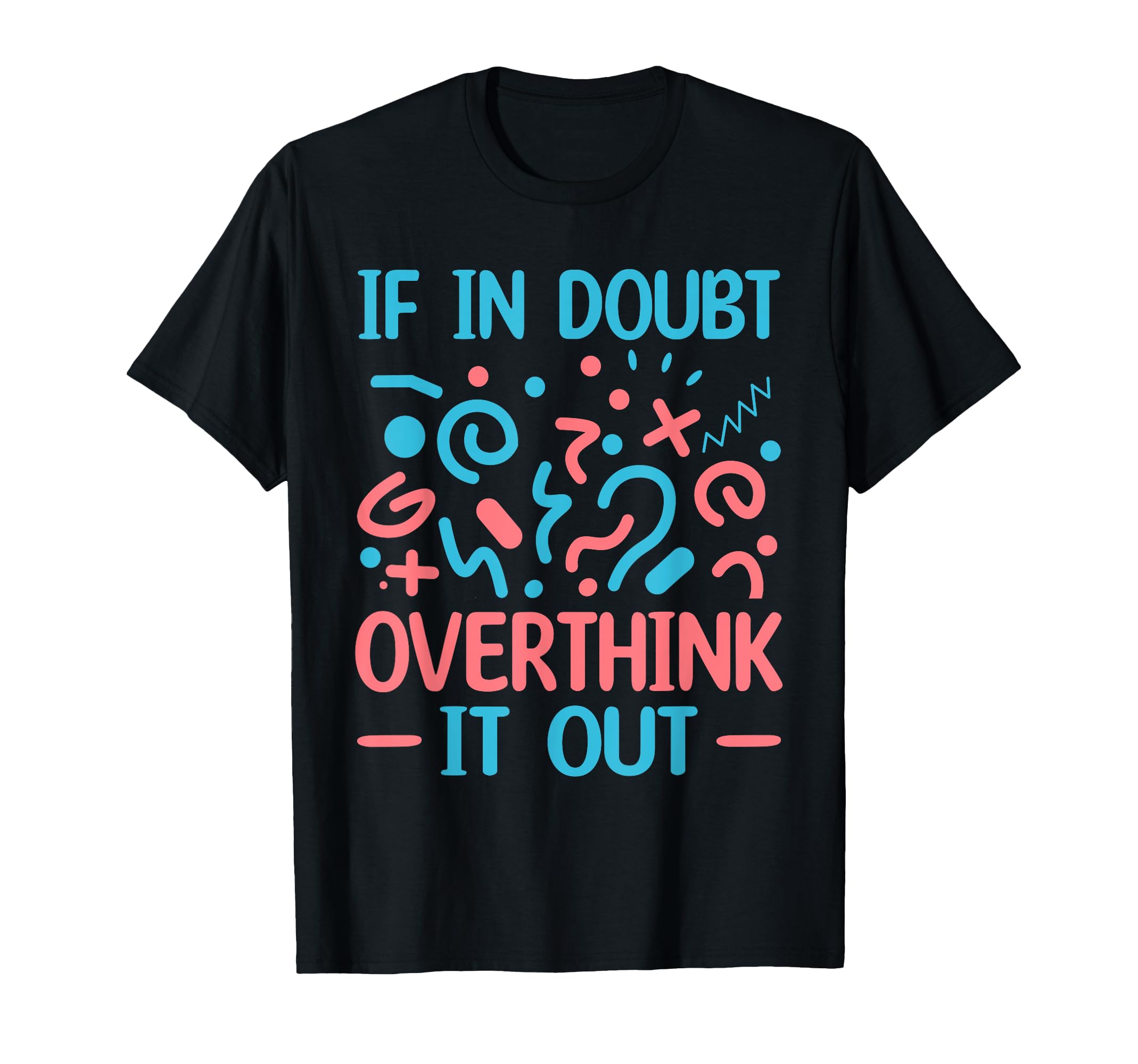 When Doubt Overthink It Out Overthinker T-Shirt - Streetwear Style Unisex - T-Shirt, Sweatshirt, Hoodie
